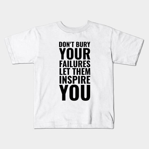 Don't bury your failures let them inspire you | Inspirational Quote Kids T-Shirt by Inspirify